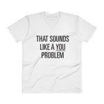 Sounds like a YOU Problem – V-Neck T-Shirt